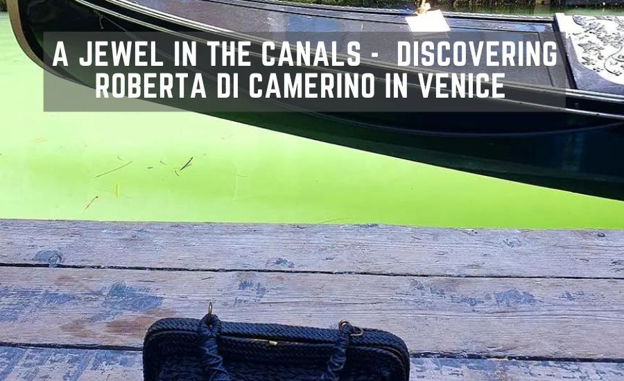 A Jewel in the Canals –  Discovering Roberta Di Camerino in Venice